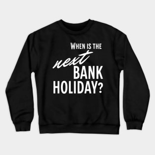 When is the Next Bank Holiday? Crewneck Sweatshirt